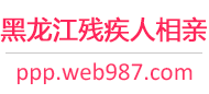 黑龙江残疾人相亲网